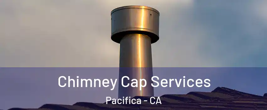 Chimney Cap Services Pacifica - CA