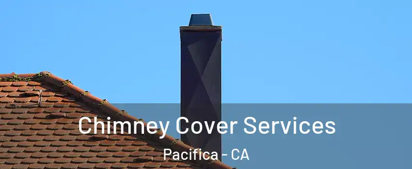  Chimney Cover Services Pacifica - CA
