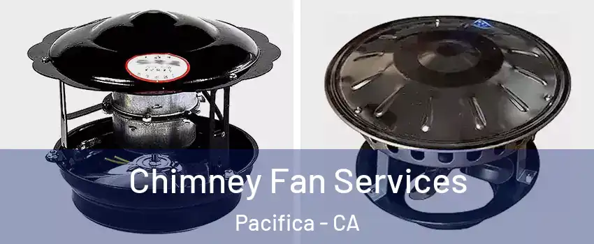  Chimney Fan Services Pacifica - CA