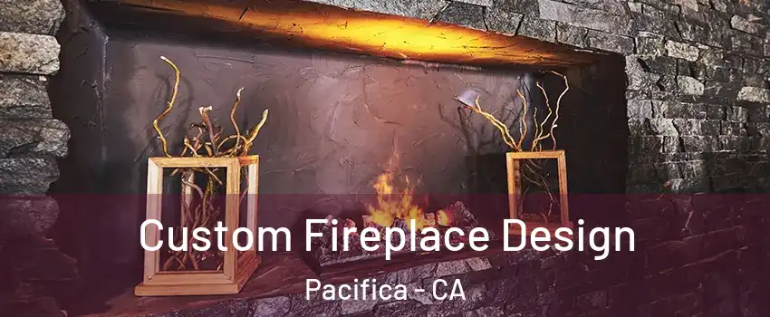  Custom Fireplace Design Pacifica - CA