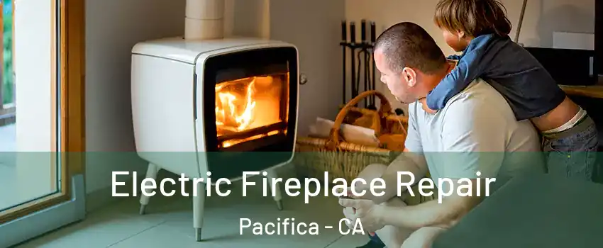  Electric Fireplace Repair Pacifica - CA