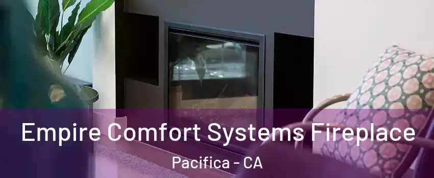  Empire Comfort Systems Fireplace Pacifica - CA