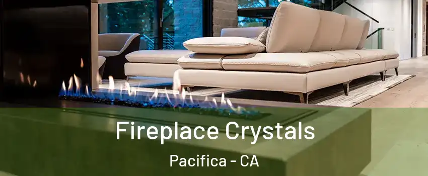  Fireplace Crystals Pacifica - CA