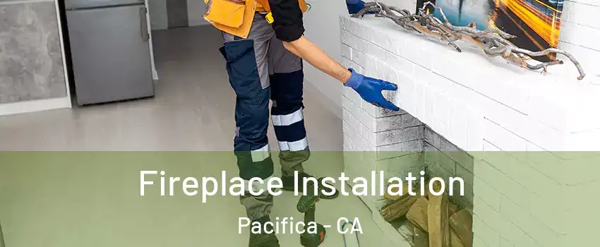  Fireplace Installation Pacifica - CA