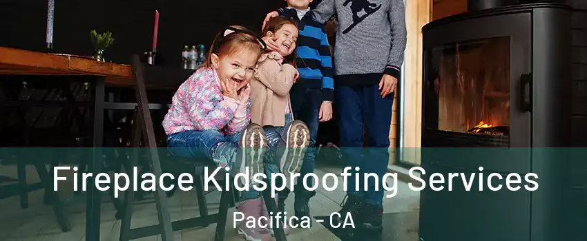  Fireplace Kidsproofing Services Pacifica - CA