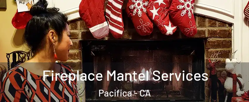  Fireplace Mantel Services Pacifica - CA