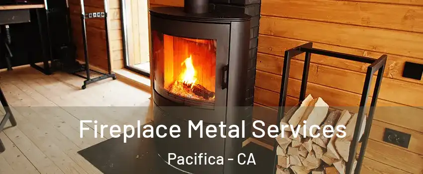 Fireplace Metal Services Pacifica - CA