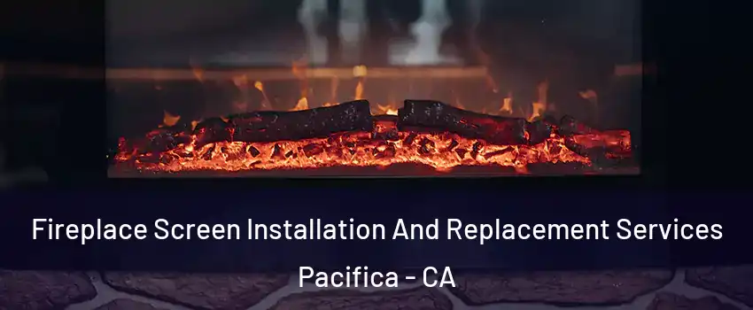  Fireplace Screen Installation And Replacement Services Pacifica - CA