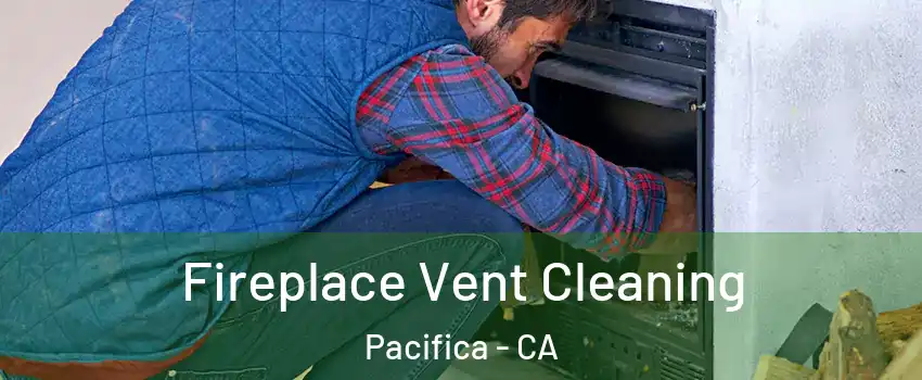  Fireplace Vent Cleaning Pacifica - CA