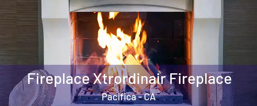  Fireplace Xtrordinair Fireplace Pacifica - CA