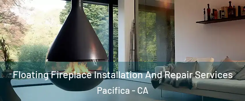 Floating Fireplace Installation And Repair Services Pacifica - CA