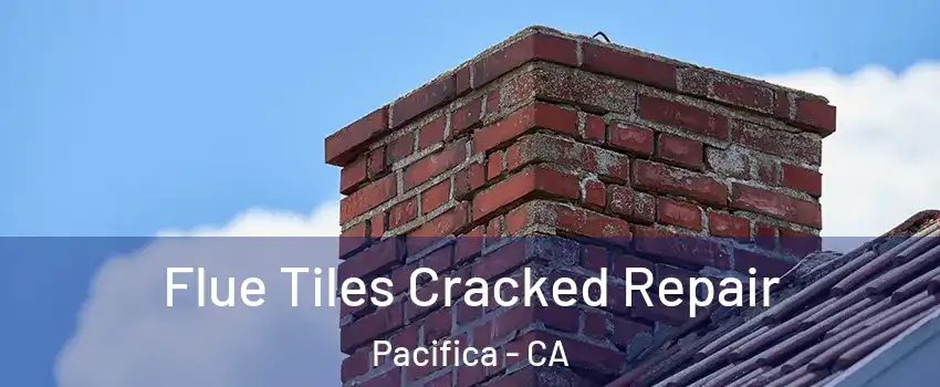  Flue Tiles Cracked Repair Pacifica - CA