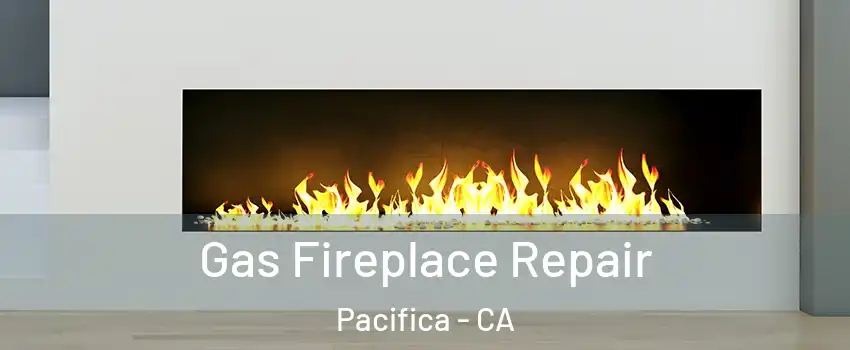  Gas Fireplace Repair Pacifica - CA