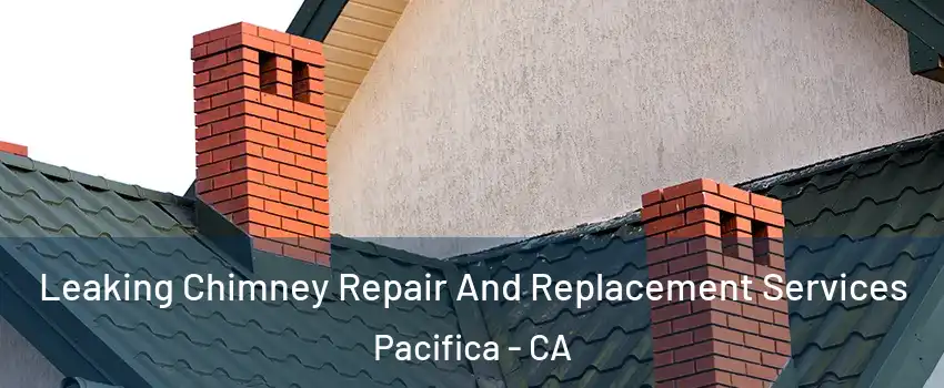  Leaking Chimney Repair And Replacement Services Pacifica - CA