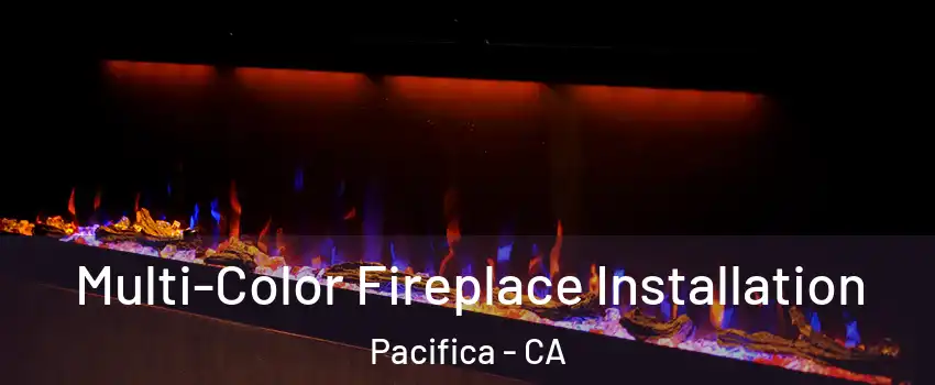  Multi-Color Fireplace Installation Pacifica - CA