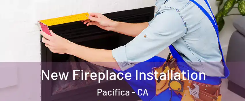  New Fireplace Installation Pacifica - CA