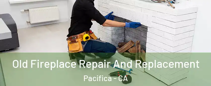  Old Fireplace Repair And Replacement Pacifica - CA