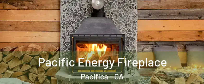  Pacific Energy Fireplace Pacifica - CA