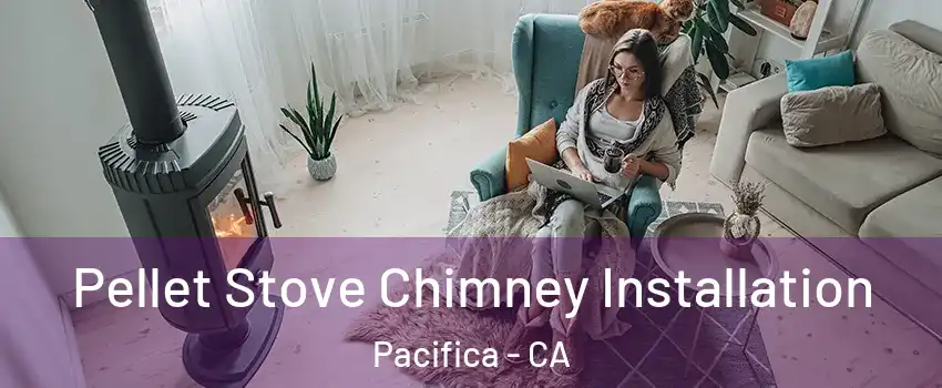  Pellet Stove Chimney Installation Pacifica - CA