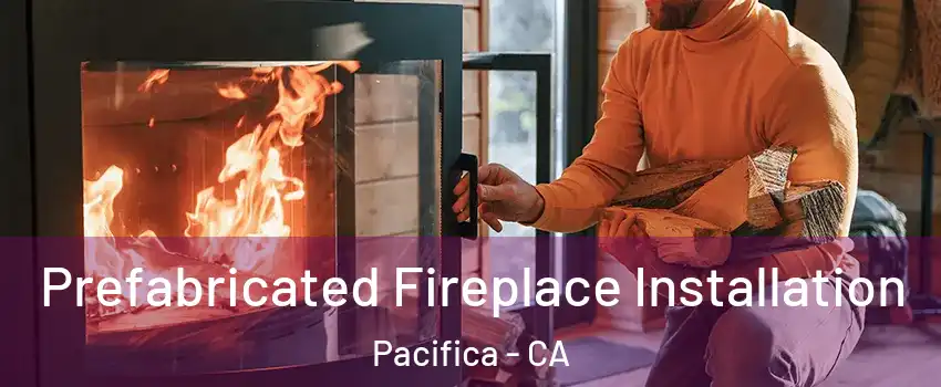  Prefabricated Fireplace Installation Pacifica - CA