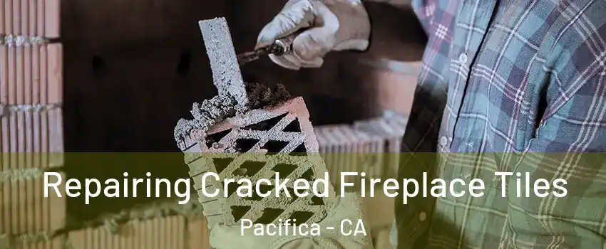  Repairing Cracked Fireplace Tiles Pacifica - CA