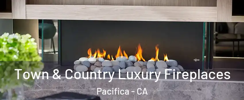  Town & Country Luxury Fireplaces Pacifica - CA