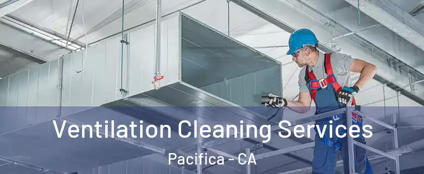  Ventilation Cleaning Services Pacifica - CA