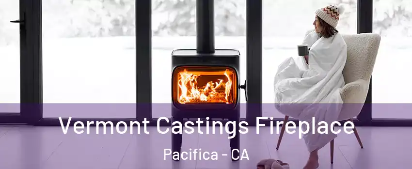  Vermont Castings Fireplace Pacifica - CA