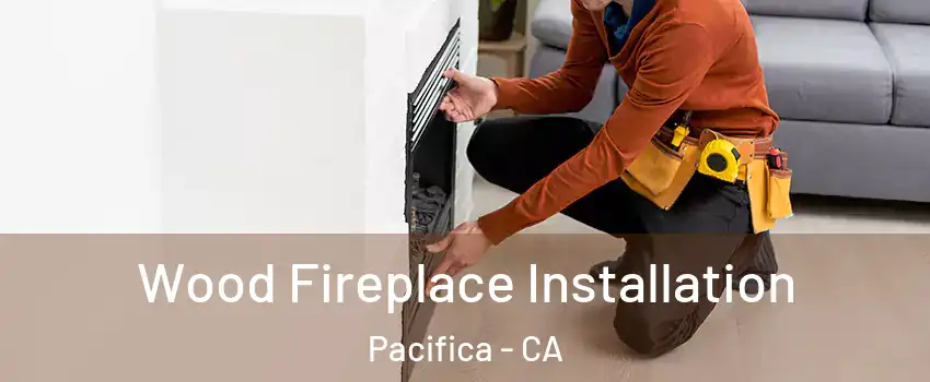  Wood Fireplace Installation Pacifica - CA